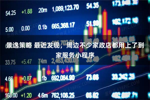 景逸策略 最近发现，周边不少家政店都用上了到家服务小程序